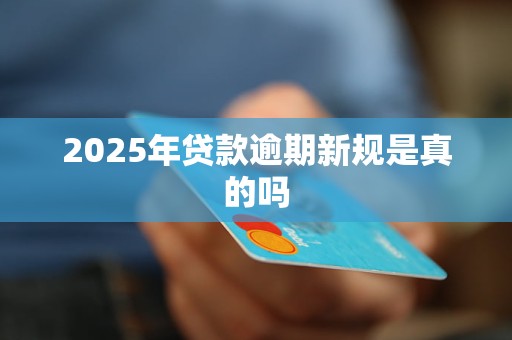 2025年贷款逾期新规是真的吗