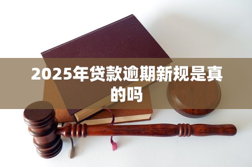 2025年贷款逾期新规是真的吗